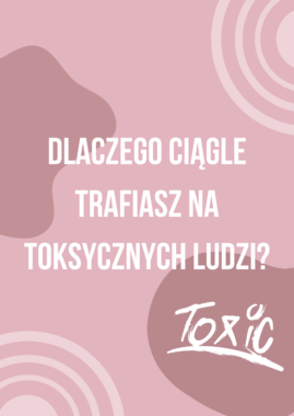 Dlaczego ciągle trafiasz na toksycznych ludzi?