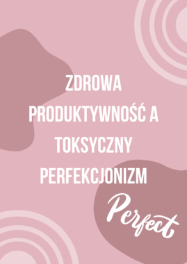 Zdrowa produktywność a toksyczny perfekcjonizm