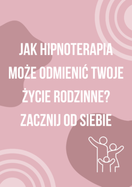 Jak hipnoterapia może odmienić Twoje życie rodzinne? Zacznij od siebie!
